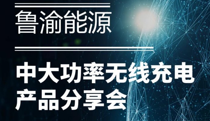 直播邀約 | 9月29日（周日）魯渝能源中大功率無(wú)線充電產(chǎn)品分享會(huì)